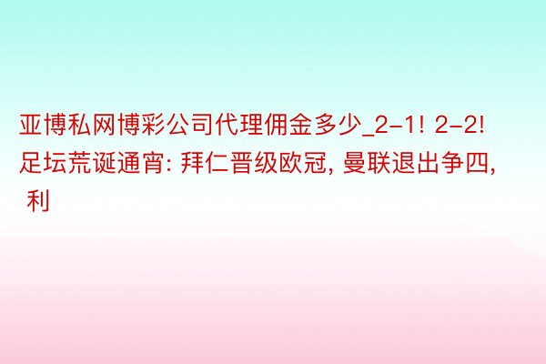 亚博私网博彩公司代理佣金多少_2-1! 2-2! 足坛荒诞通宵: 拜仁晋级欧冠, 曼联退出争四, 利