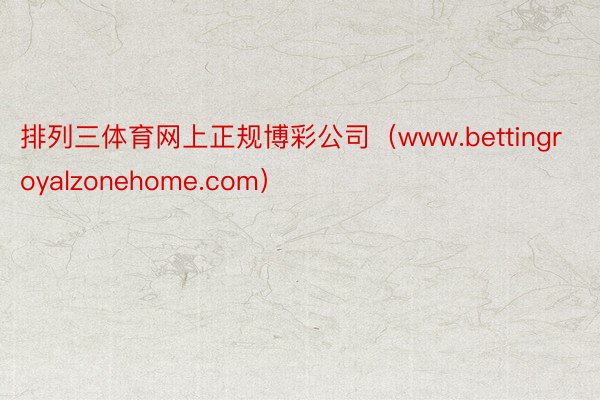 排列三体育网上正规博彩公司（www.bettingroyalzonehome.com）