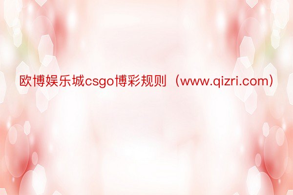 欧博娱乐城csgo博彩规则（www.qizri.com）