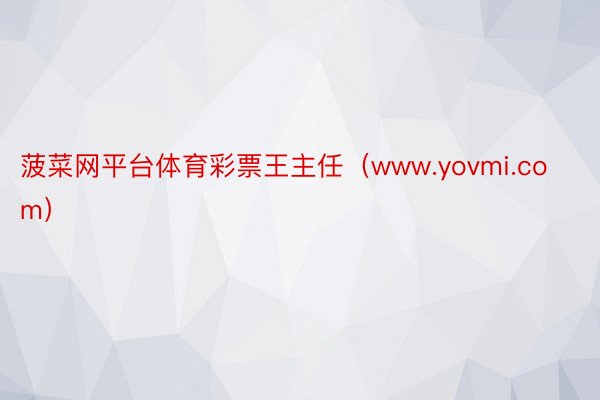 菠菜网平台体育彩票王主任（www.yovmi.com）