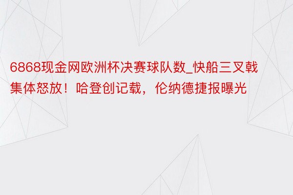 6868现金网欧洲杯决赛球队数_快船三叉戟集体怒放！哈登创记载，伦纳德捷报曝光