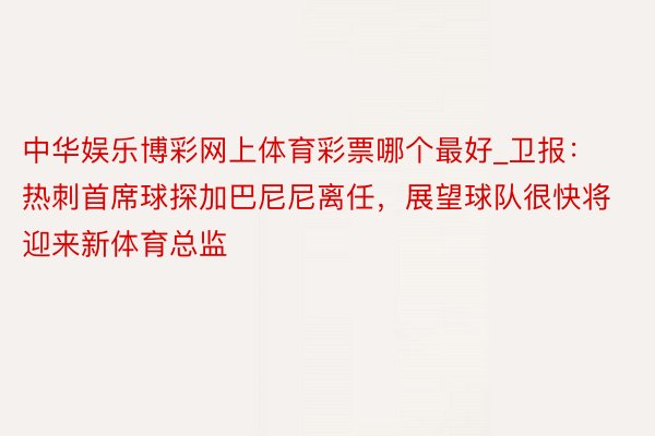 中华娱乐博彩网上体育彩票哪个最好_卫报：热刺首席球探加巴尼尼离任，展望球队很快将迎来新体育总监